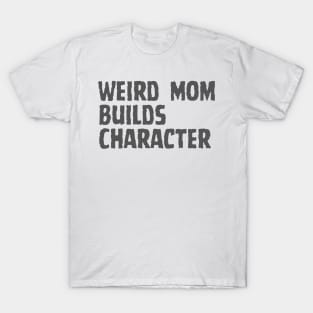 Weird Mom Builds Character T-Shirt